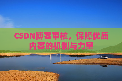 CSDN博客审核，保障优质内容的机制与力量